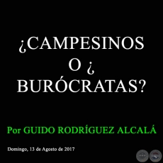 CAMPESINOS O BURCRATAS? - Por GUIDO RODRGUEZ ALCAL - Domingo, 13 de Agosto de 2017